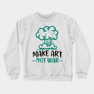 Make Art Not War Crewneck Sweatshirt